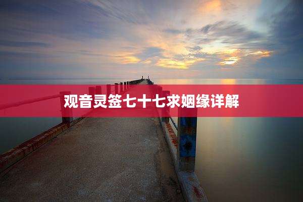 观音灵签七十七求姻缘详解