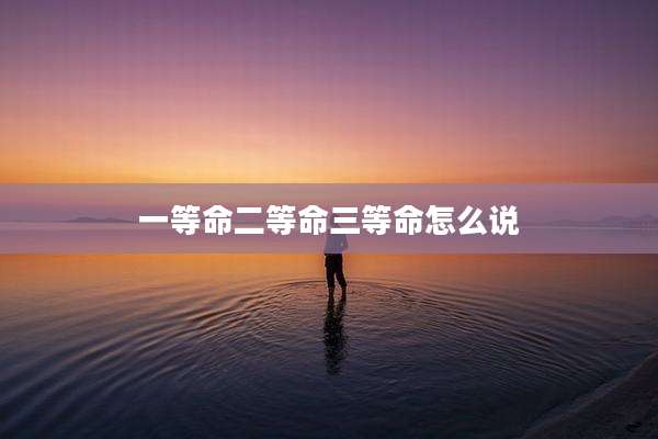 一等命二等命三等命怎么说