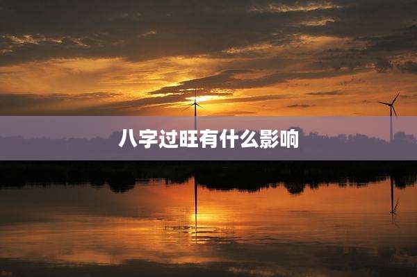 八字过旺有什么影响