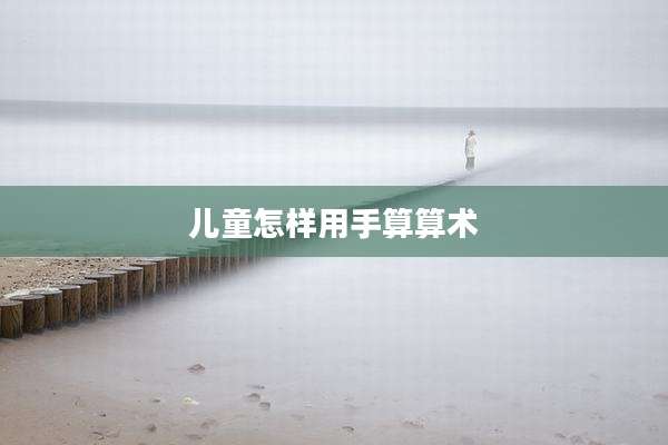 儿童怎样用手算算术