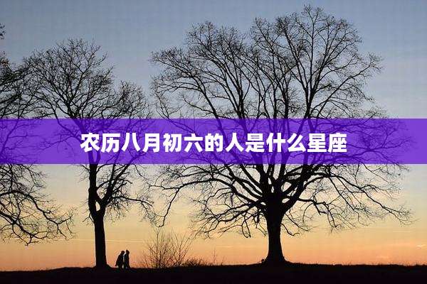 农历八月初六的人是什么星座