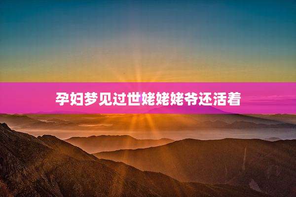 孕妇梦见过世姥姥姥爷还活着