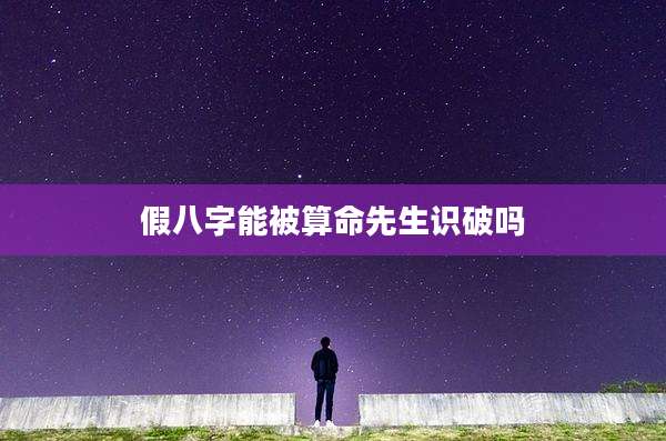 假八字能被算命先生识破吗