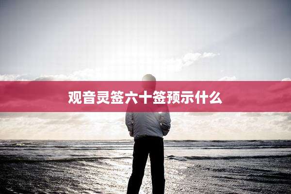 观音灵签六十签预示什么
