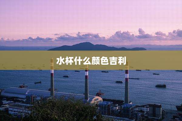 水杯什么颜色吉利