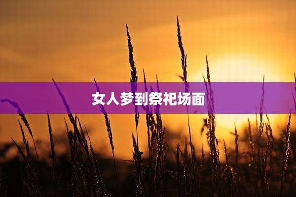 女人梦到祭祀场面