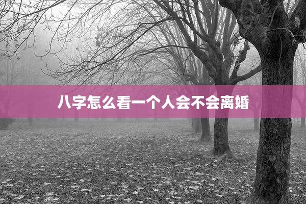 八字怎么看一个人会不会离婚