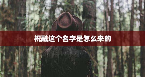 祝融这个名字是怎么来的