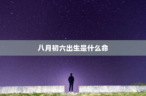 八月初六出生是什么命
