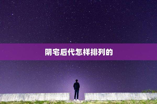 阴宅后代怎样排列的