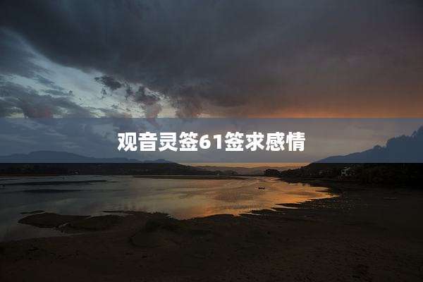 观音灵签61签求感情