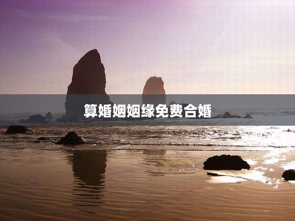 算婚姻姻缘免费合婚