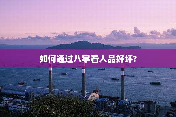 如何通过八字看人品好坏?