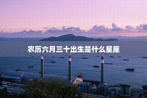 农历六月三十出生是什么星座