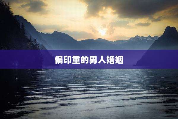 偏印重的男人婚姻