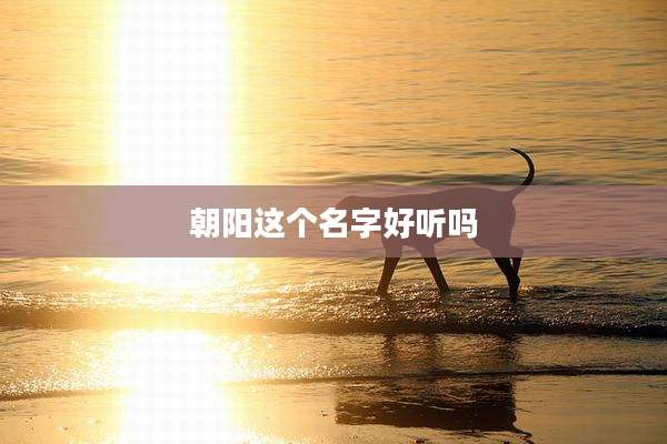 朝阳这个名字好听吗