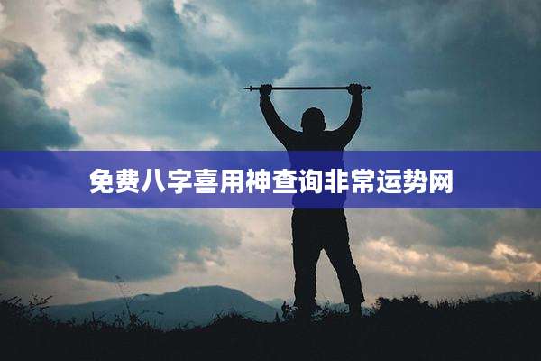 免费八字喜用神查询非常运势网