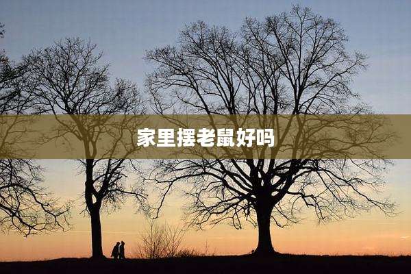 家里摆老鼠好吗
