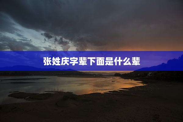 张姓庆字辈下面是什么辈