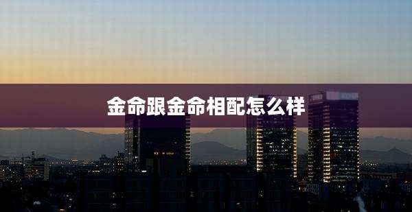 金命跟金命相配怎么样