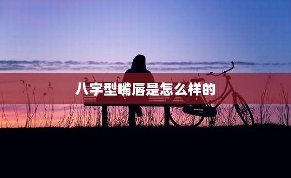 八字型嘴唇是怎么样的