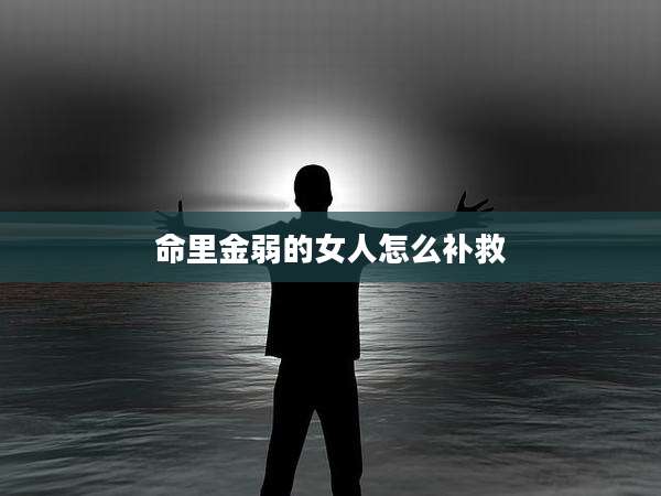 命里金弱的女人怎么补救