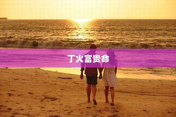 丁火富贵命