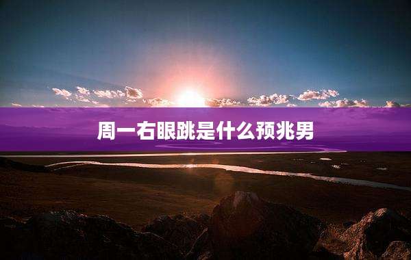 周一右眼跳是什么预兆男