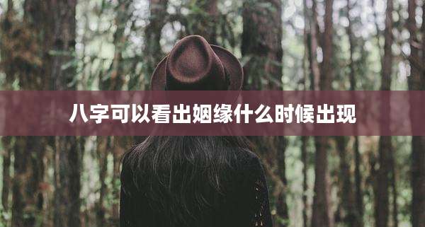八字可以看出姻缘什么时候出现