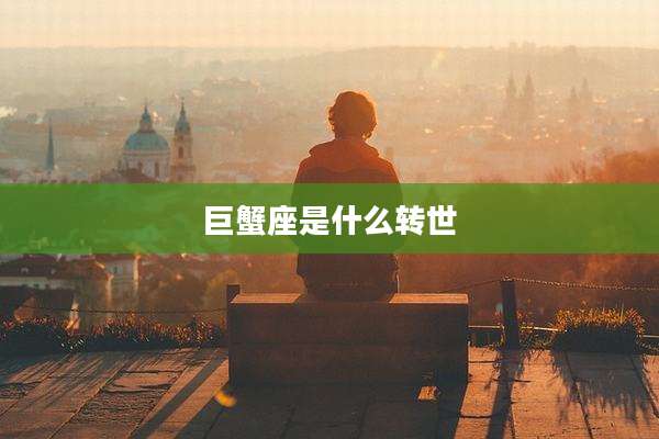 巨蟹座是什么转世