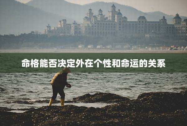 命格能否决定外在个性和命运的关系