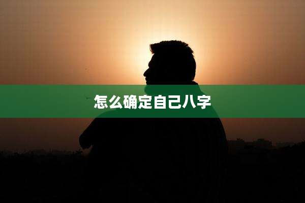 怎么确定自己八字