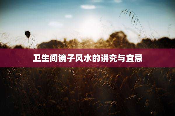 卫生间镜子风水的讲究与宜忌