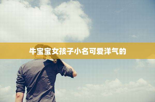 牛宝宝女孩子小名可爱洋气的