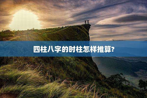 四柱八字的时柱怎样推算?