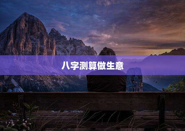 八字测算做生意