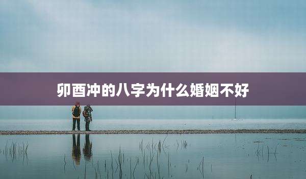卯酉冲的八字为什么婚姻不好