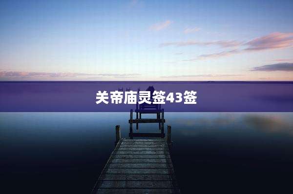 关帝庙灵签43签