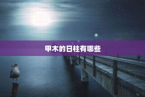 甲木的日柱有哪些