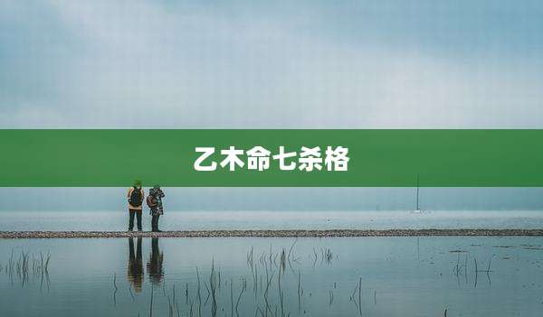 乙木命七杀格