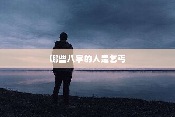 哪些八字的人是乞丐