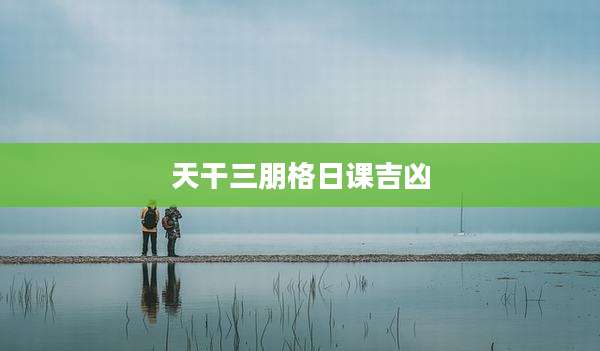 天干三朋格日课吉凶