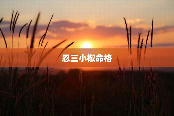 忍三小椒命格