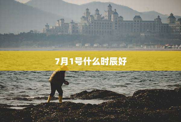 7月1号什么时辰好