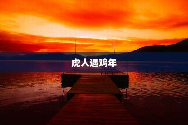 虎人遇鸡年