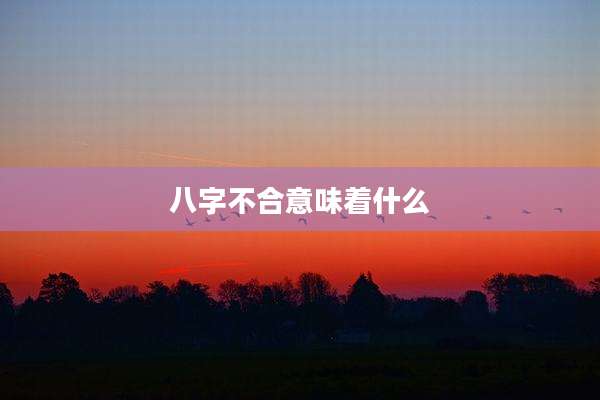 八字不合意味着什么