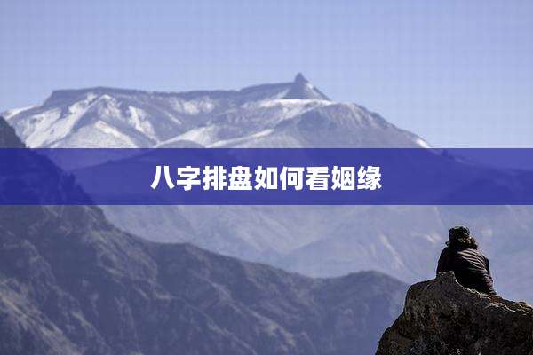 八字排盘如何看姻缘