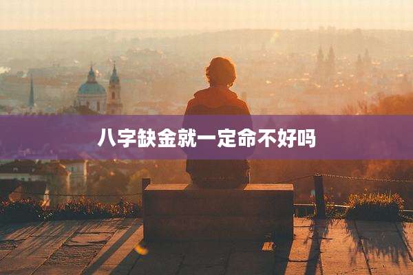 八字缺金就一定命不好吗
