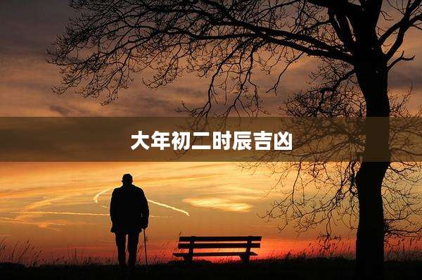 大年初二时辰吉凶