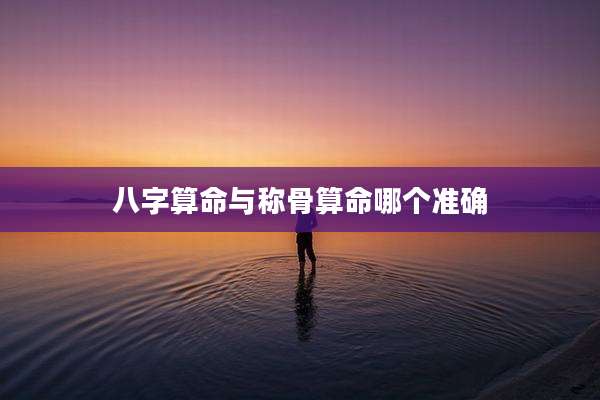 八字算命与称骨算命哪个准确